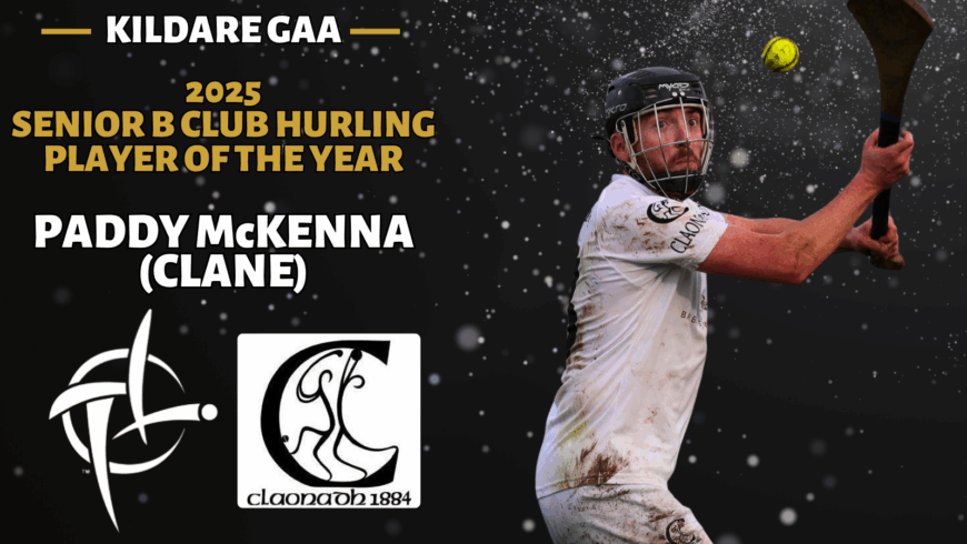 The 2025 Kildare GAA Senior B Club Hurling Player of the year is Paddy McKenna from Clane.